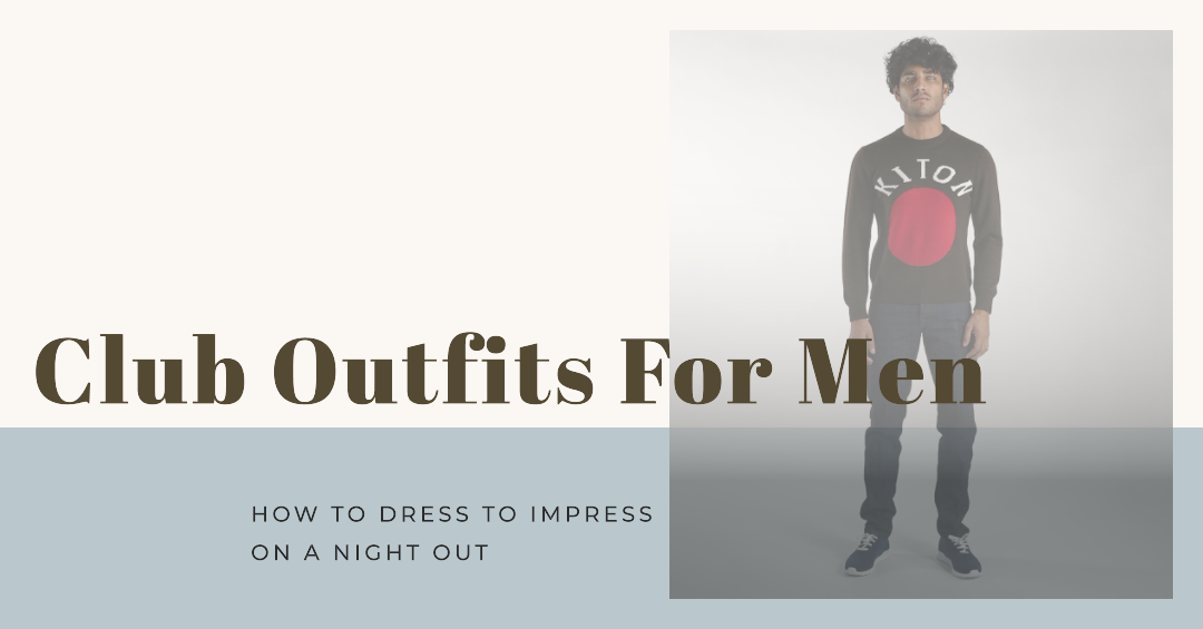 Club Outfits For Men: How To Dress To Impress On A Night Out