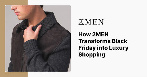 How 2MEN Transforms Black Friday into Luxury Shopping