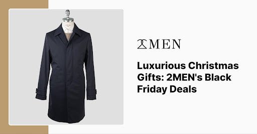 Luxurious Christmas Gifts: 2MEN's Black Friday Deals