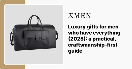 Luxury gifts for men who have everything (2025): a practical, craftsmanship-first guide
