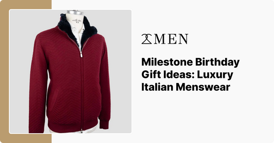 Milestone Birthday Gift Ideas: Luxury Italian Menswear
