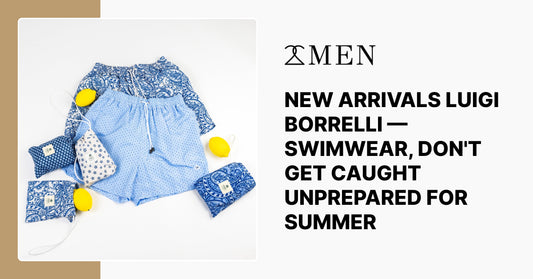 NEW ARRIVALS LUIGI BORRELLI — SWIMWEAR, DON'T GET CAUGHT UNPREPARED FOR SUMMER