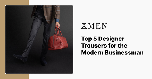 Top 5 Designer Trousers for the Modern Businessman