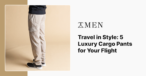 Travel in Style: 5 Luxury Cargo Pants for Your Flight